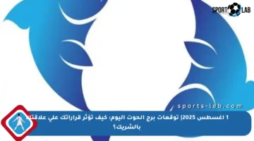 1 أغسطس 2025| توقعات برج الحوت اليوم: كيف تؤثر قراراتك على علاقتك بالشريك؟
